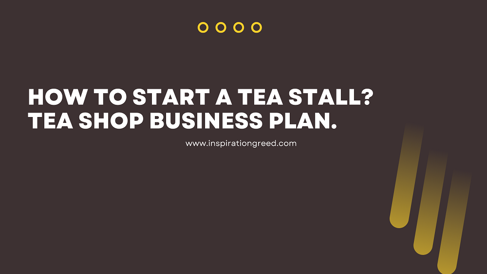 How To Start A Tea Stall? Tea Shop Business Plan.