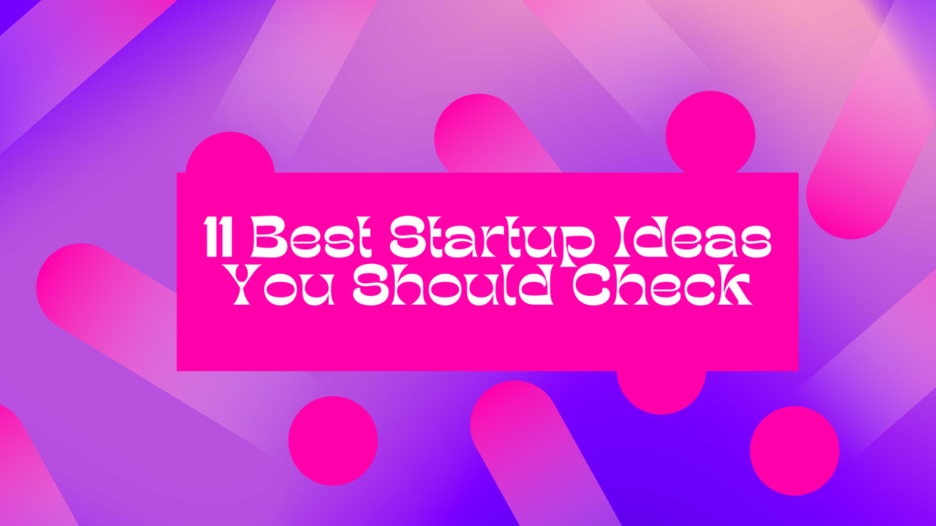 11 Best Startup Ideas You Should Check